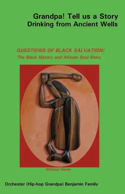 Grandpa! Tell Us a Story Drinking from Ancient Wells Questions of Black Salvation/The Black History and African Soul Story - Paperback