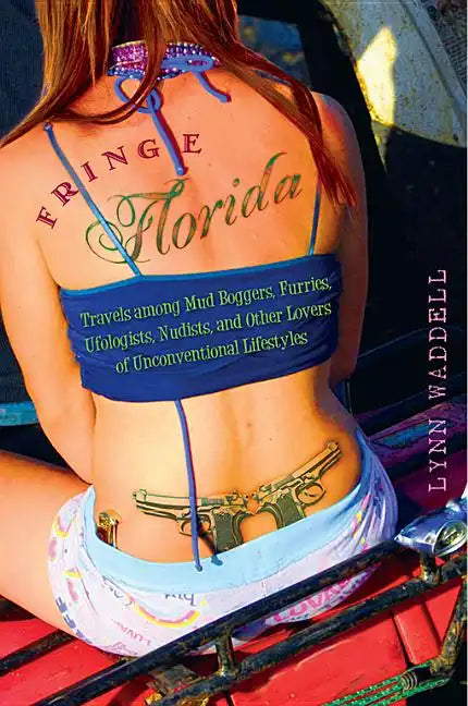 Fringe Florida: Travels Among Mud Boggers, Furries, Ufologists, Nudists, and Other Lovers of Unconventional Lifestyles - Paperback