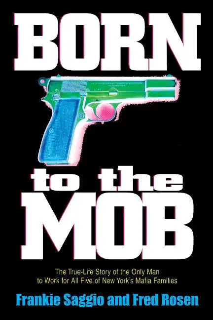 Born to the Mob: The True-Life Story of the Only Man to Work for All Five of New York's Mafia Families - Paperback