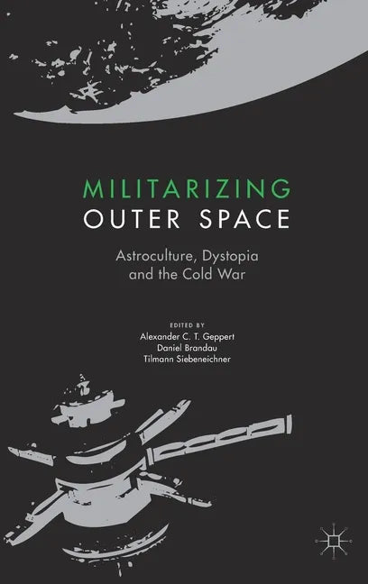 Militarizing Outer Space: Astroculture, Dystopia and the Cold War - Hardcover
