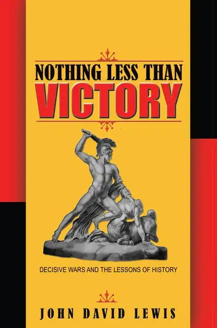 Nothing Less Than Victory: Decisive Wars and the Lessons of History - Paperback