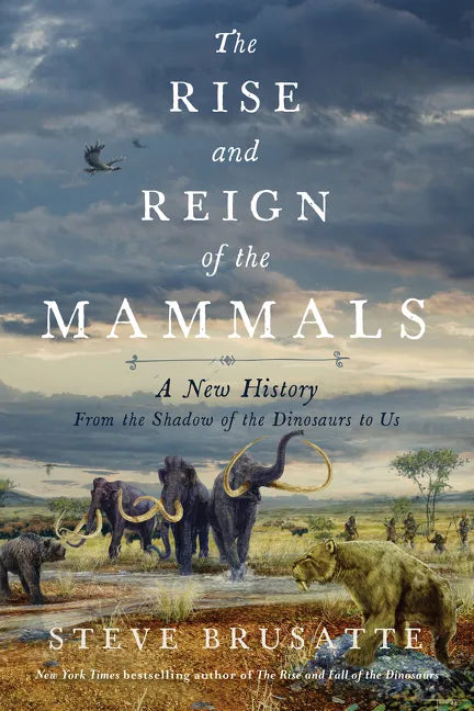 The Rise and Reign of the Mammals: A New History, from the Shadow of the Dinosaurs to Us - Hardcover