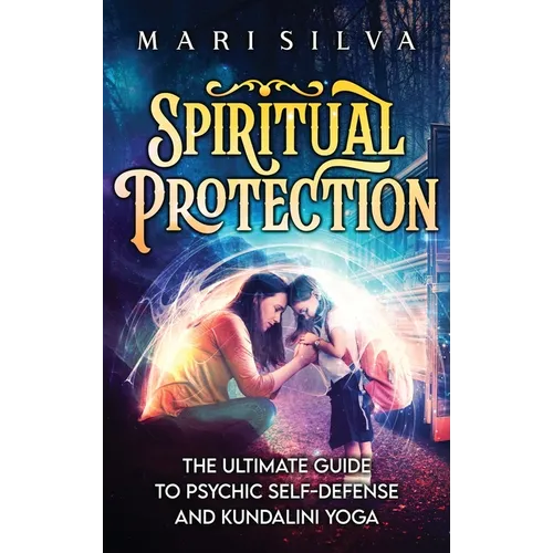 Spiritual Protection: The Ultimate Guide to Psychic Self-Defense and Kundalini Yoga - Hardcover