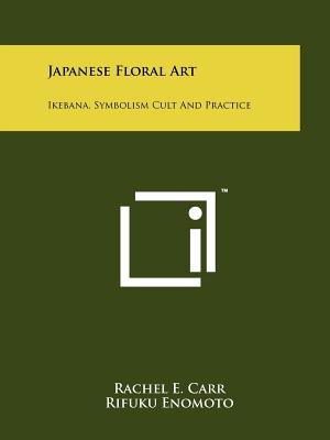 Japanese Floral Art: Ikebana, Symbolism Cult And Practice - Paperback