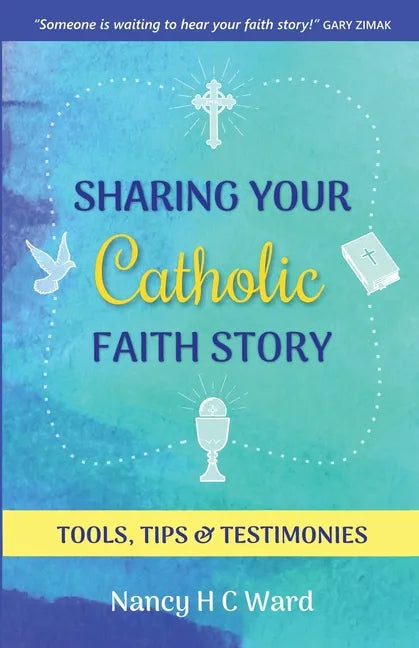 Sharing Your Catholic Faith Story: Tools, Tips, and Testimonies - Paperback