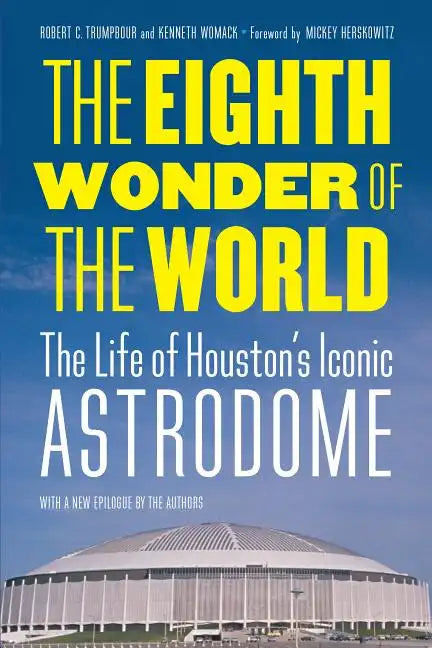 The Eighth Wonder of the World: The Life of Houston's Iconic Astrodome - Paperback