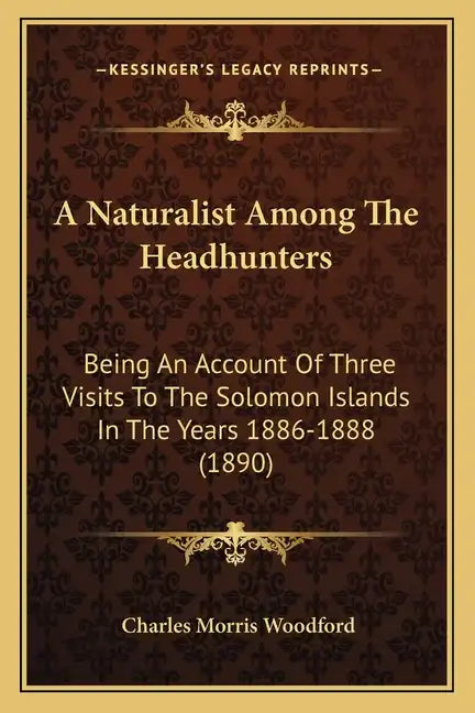 A Naturalist Among The Headhunters: Being An Account Of Three Visits To The Solomon Islands In The Years 1886-1888 (1890) - Paperback