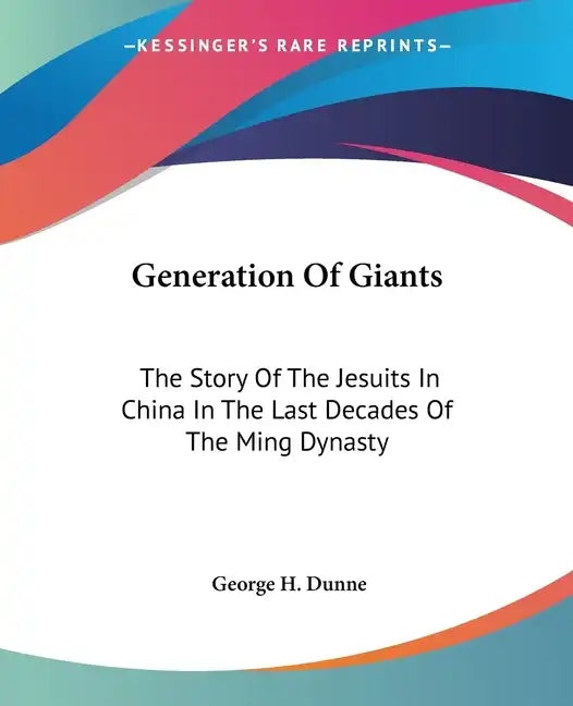 Generation Of Giants: The Story Of The Jesuits In China In The Last Decades Of The Ming Dynasty - Paperback