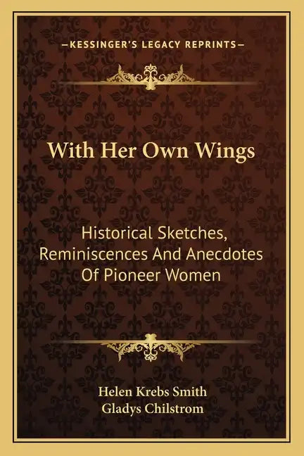 With Her Own Wings: Historical Sketches, Reminiscences and Anecdotes of Pioneer Women - Paperback