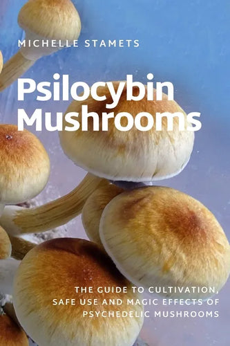 Psilocybin Mushrooms: The Guide to Cultivation, Safe Use and Magic Effects of Psychedelic Mushrooms - Paperback