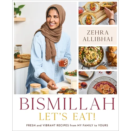 Bismillah, Let's Eat!: Fresh and Vibrant Recipes from My Family to Yours - Hardcover