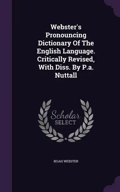 Webster's Pronouncing Dictionary Of The English Language. Critically Revised, With Diss. By P.a. Nuttall - Hardcover