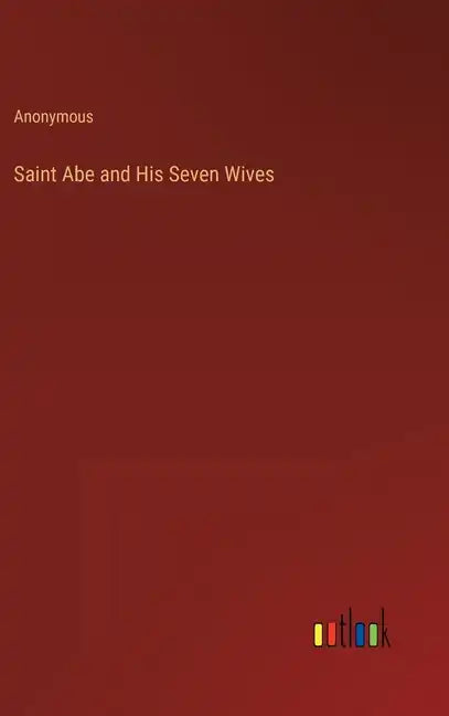 Saint Abe and His Seven Wives - Hardcover