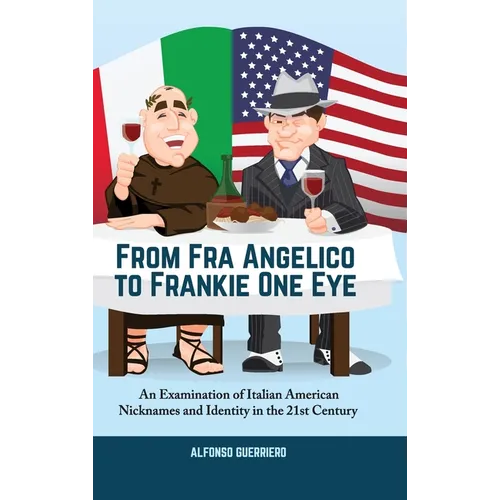 From Fra Angelico to Frankie One Eye: An Examination of Italian American Nicknames and Identity in the 21st Century - Hardcover