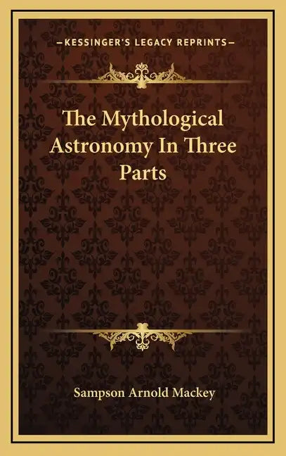 The Mythological Astronomy in Three Parts - Hardcover