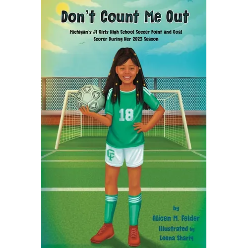 Don't Count Me Out: Michigan's #1 Girls High School Soccer Point and Goal Scorer During Her 2023 Season - Paperback