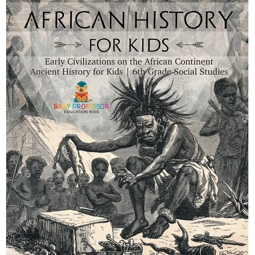 African History for Kids - Early Civilizations on the African Continent Ancient History for Kids 6th Grade Social Studies - Hardcover