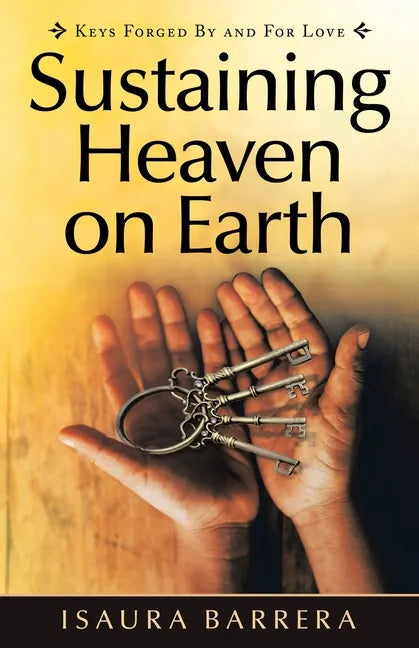 Sustaining Heaven on Earth: Keys Forged by and for Love - Paperback