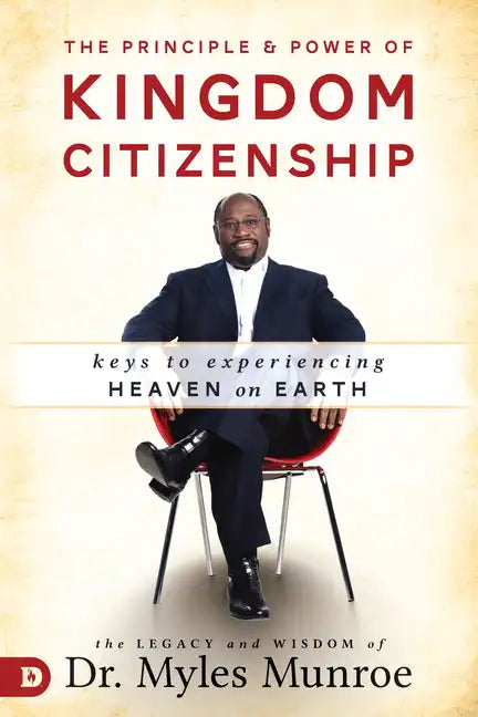 The Principle and Power of Kingdom Citizenship: Keys to Experiencing Heaven on Earth - Paperback