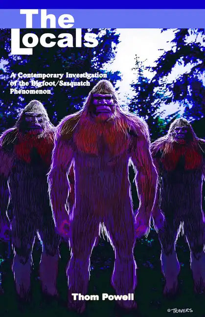 The Locals: A Contemporary Investigation of the Bigfoot/Sasquatch Phenomenon - Paperback