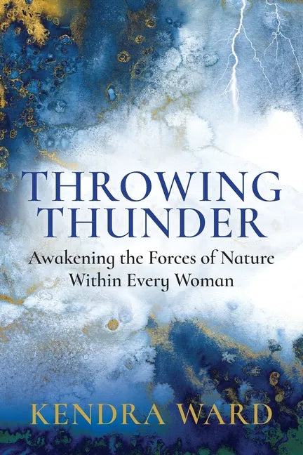 Throwing Thunder: Awakening the Forces of Nature Within Every Woman - Paperback