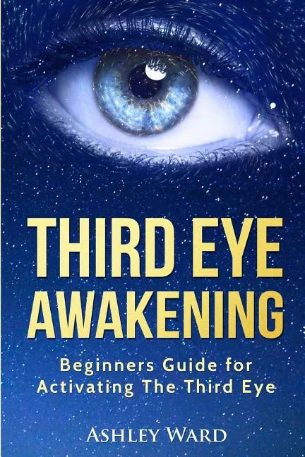 Third Eye Awakening: Beginners Guide for Activating The Third Eye - Paperback