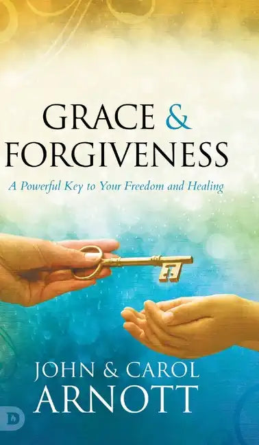 Grace and Forgiveness: A Powerful Key to Your Freedom and Healing - Hardcover
