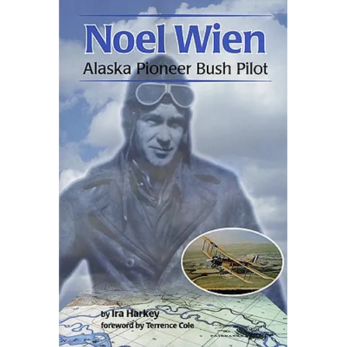 Noel Wien: Alaska Pioneer Bush Pilot - Paperback