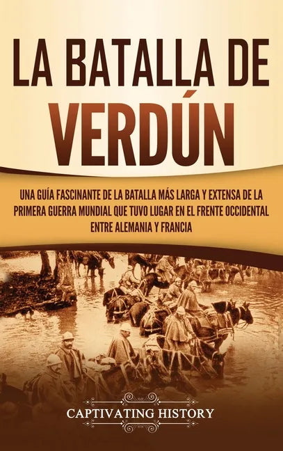 La Batalla de Verdún: Una guía fascinante de la batalla más larga y extensa de la Primera Guerra Mundial que tuvo lugar en el frente occiden - Hardcover
