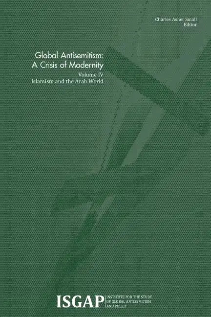 Global Antisemitism: A Crisis of Modernity: Volume IV: Islamism and the Arab World - Paperback