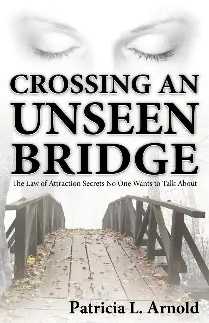 Crossing an Unseen Bridge: The Law of Attraction Secrets No One Wants to Talk About - Paperback
