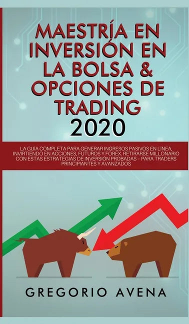 Maestría en Inversión en la Bolsa & Opciones de Trading 2020: La guía completa para generar ingresos pasivos en línea, invirtiendo en Acciones, Futuro - Hardcover