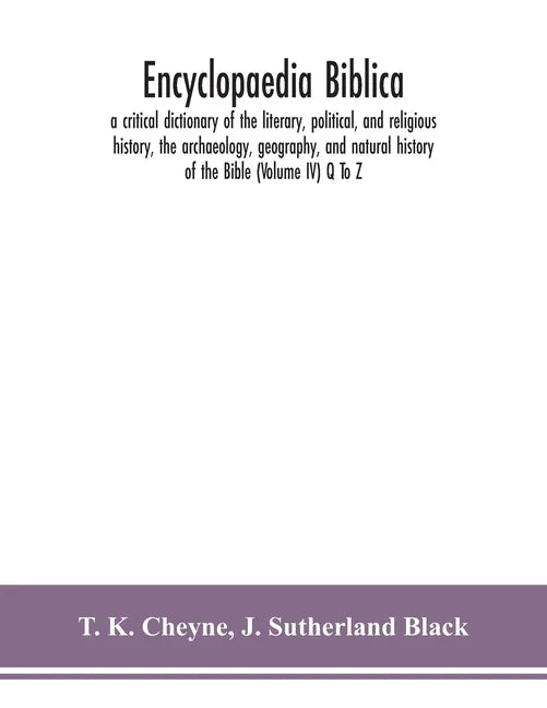 Encyclopaedia Biblica: a critical dictionary of the literary, political, and religious history, the archaeology, geography, and natural histo - Paperback