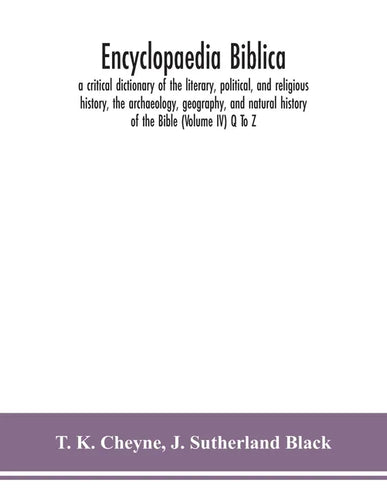 Encyclopaedia Biblica: a critical dictionary of the literary, political, and religious history, the archaeology, geography, and natural histo - Paperback