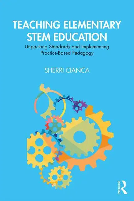 Teaching Elementary STEM Education: Unpacking Standards and Implementing Practice-Based Pedagogy - Paperback