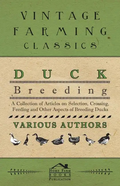 Duck Breeding - A Collection of Articles on Selection, Crossing, Feeding and Other Aspects of Breeding Ducks - Paperback