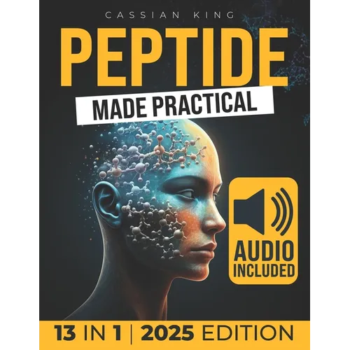 Peptide Made Practical: Transform Your Health with Peptides Anti-Aging, Injury-Free Muscle Support, and Mental Clarity Science-Proven Protocols for La - Paperback