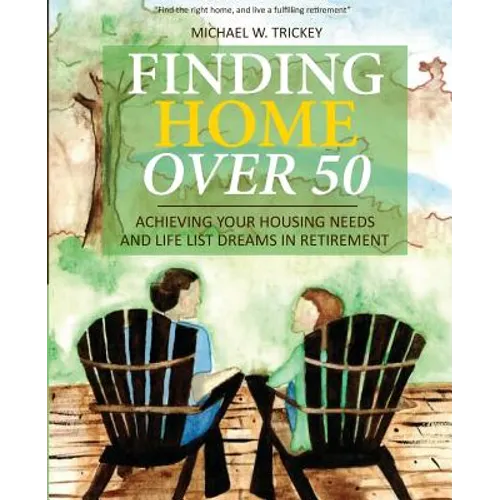 Finding Home Over 50: Achieving Your Housing Needs and Life List Dreams in Retirement - Paperback