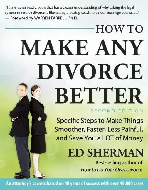How to Make Any Divorce Better: Specific Steps to Make Things Smoother, Faster, Less Painful and Save You a Lot of Money - Paperback