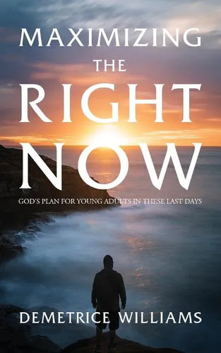 Maximizing the Right Now: God's Plan for Young Adults in These Last Days - Paperback