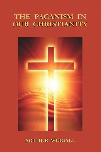 The Paganism in Our Christianity - Paperback