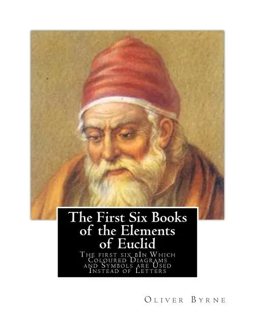 The First Six Books of the Elements of Euclid: The first six bIn Which Coloured Diagrams and Symbols are Used Instead of Letters - Paperback