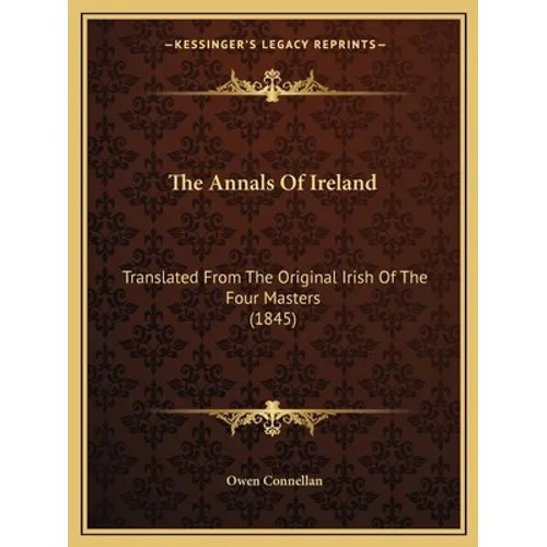 The Annals Of Ireland: Translated From The Original Irish Of The Four Masters (1845) - Paperback