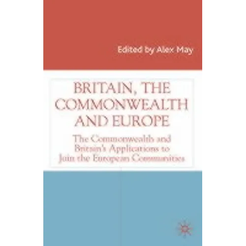 Britain, the Commonwealth and Europe: The Commonwealth and Britain's Applications to Join the European Communities