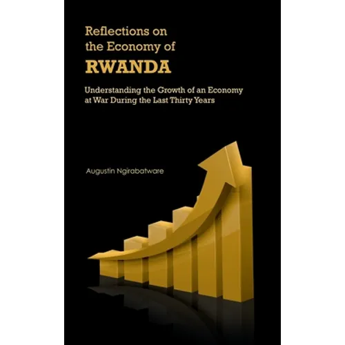 Reflections on the Economy of Rwanda: Understanding the Growth of an Economy at War During the Last Thirty Years - Hardcover