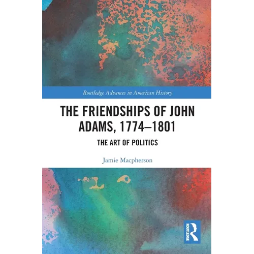 The Friendships of John Adams, 1774-1801: The Art of Politics - Paperback