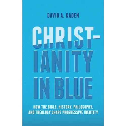 Christianity in Blue: How the Bible, History, Philosophy, and Theology Shape Progressive Identity - Paperback