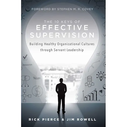 The 10 Keys of Effective Supervision: Building Healthy Organizational Cultures Through Servant Leadership - Hardcover