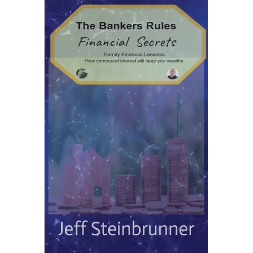 Bankers Rules Financial Secrets: Family Financial Lessons: How compound interest will keep you wealthy. - Paperback