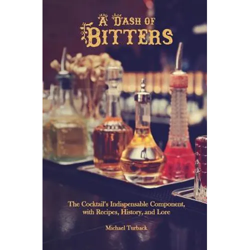 A Dash of Bitters: The Cocktail's Indispensable Component, with Recipes, History, and Lore - Paperback